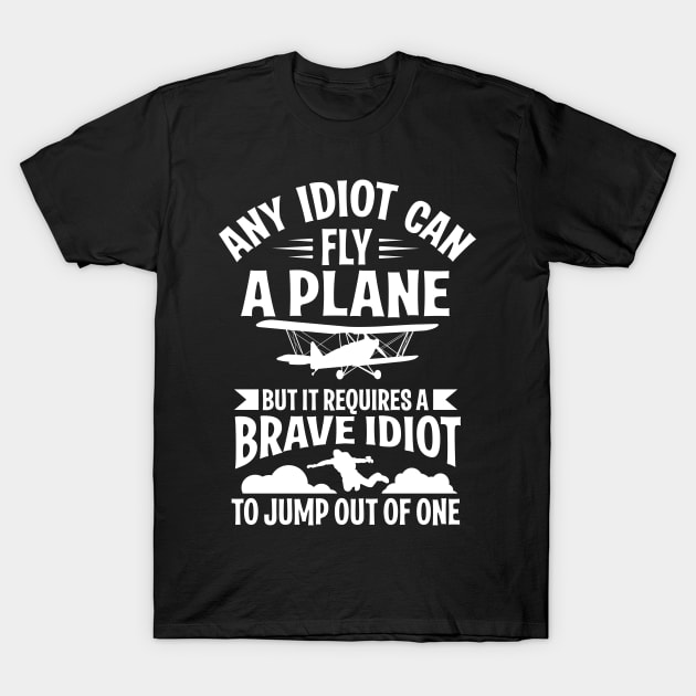 Skydiving: It requires a brave idiot to jump out of a plane T-Shirt by nektarinchen